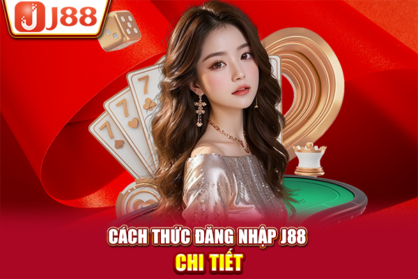 Cách thức đăng nhập J88 chi tiết Cách thức đăng nhập J88 chi tiết