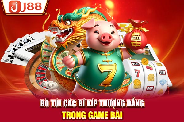 Bỏ túi các bí kíp thượng đẳng trong game bài Bỏ túi các bí kíp thượng đẳng trong game bài